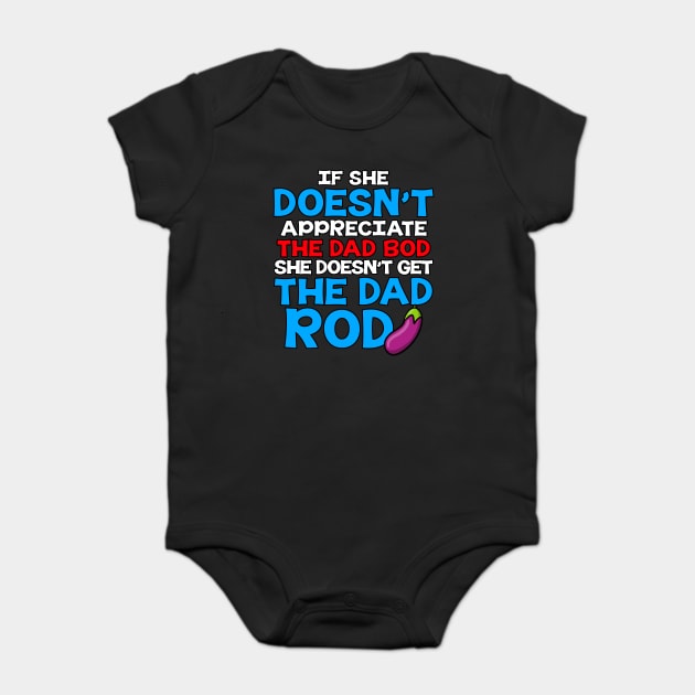 If She Doesn't Appreciate The Dad Bod She Doesn't Get The Dad Rod Baby Bodysuit by belownormal